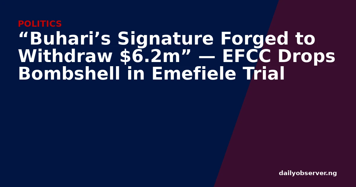 “Buhari’s Signature Forged to Withdraw $6.2m” — EFCC Drops Bombshell in Emefiele Trial