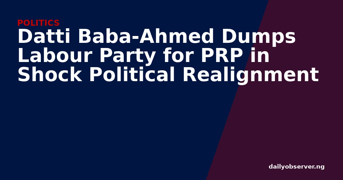 Datti Baba-Ahmed Dumps Labour Party for PRP in Shock Political Realignment