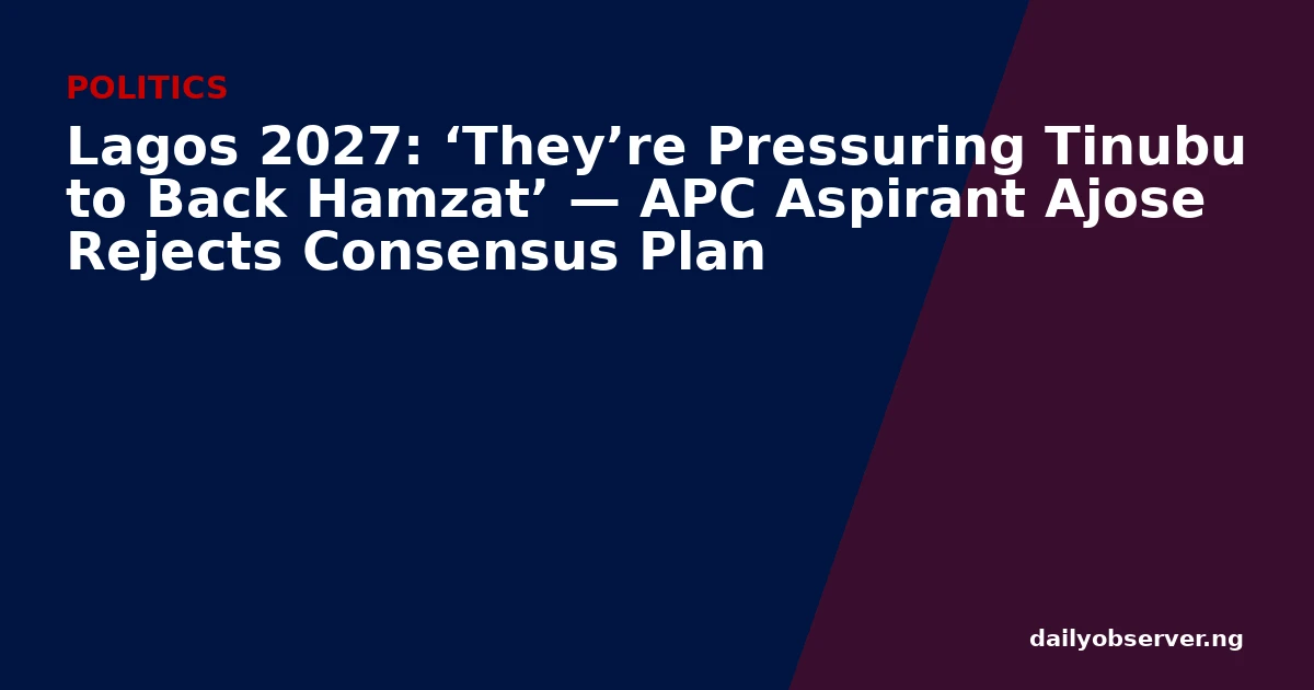 Lagos 2027: ‘They’re Pressuring Tinubu to Back Hamzat’ — APC Aspirant Ajose Rejects Consensus Plan