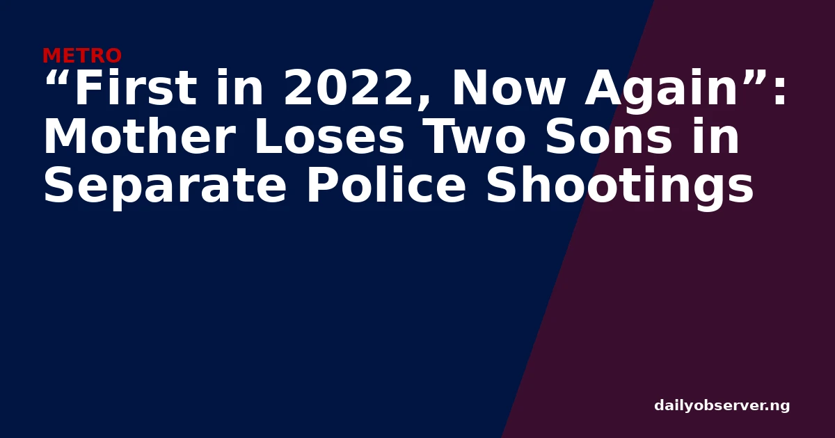 “First in 2022, Now Again”: Mother Loses Two Sons in Separate Police Shootings