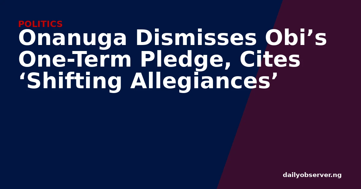 Onanuga Dismisses Obi’s One-Term Pledge, Cites ‘Shifting Allegiances’