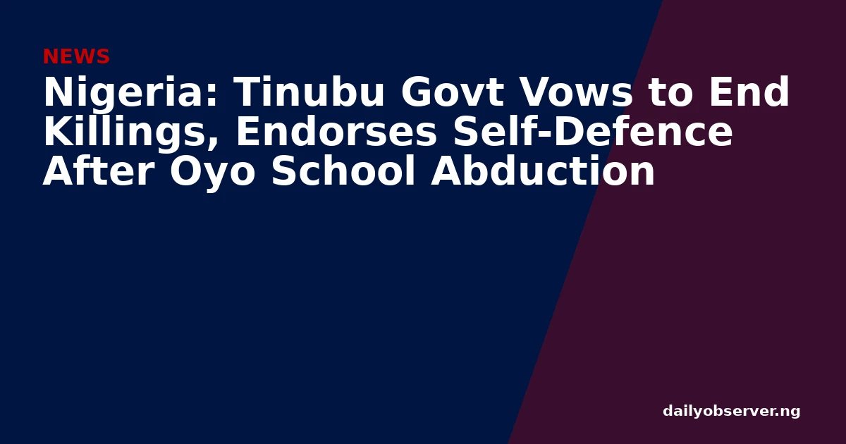 Nigeria: Tinubu Govt Vows to End Killings, Endorses Self-Defence After Oyo School Abduction