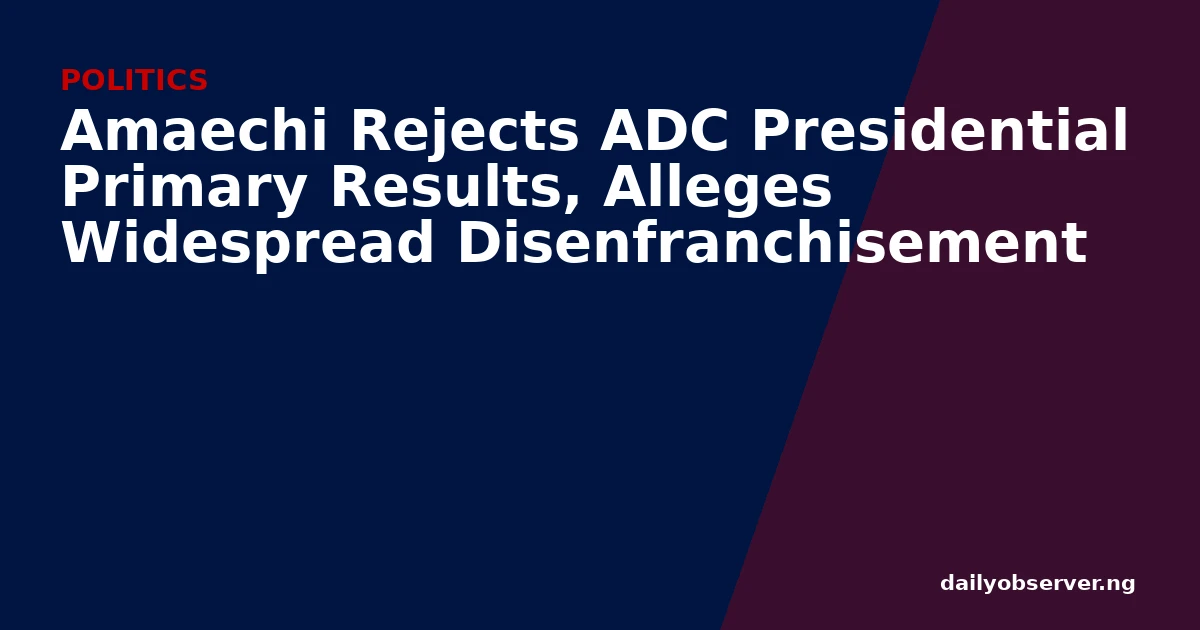 Amaechi Rejects ADC Presidential Primary Results, Alleges Widespread Disenfranchisement
