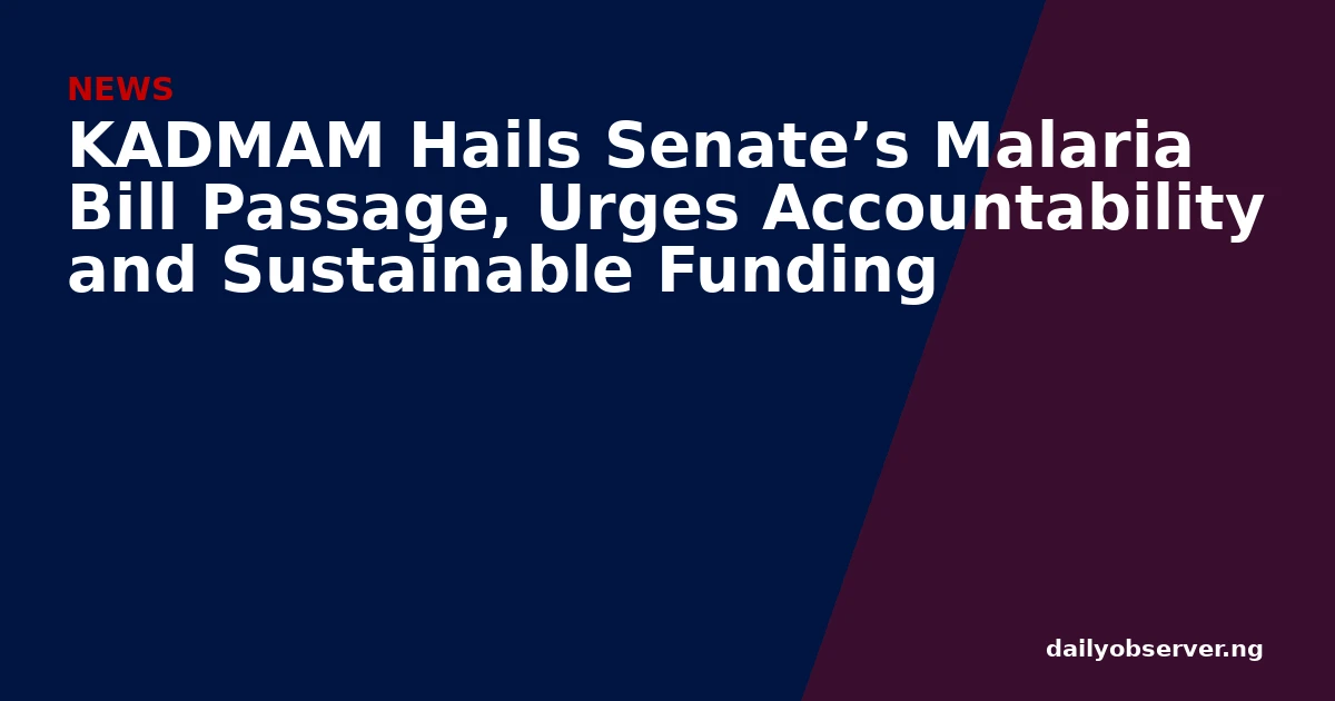 KADMAM Hails Senate’s Malaria Bill Passage, Urges Accountability and Sustainable Funding