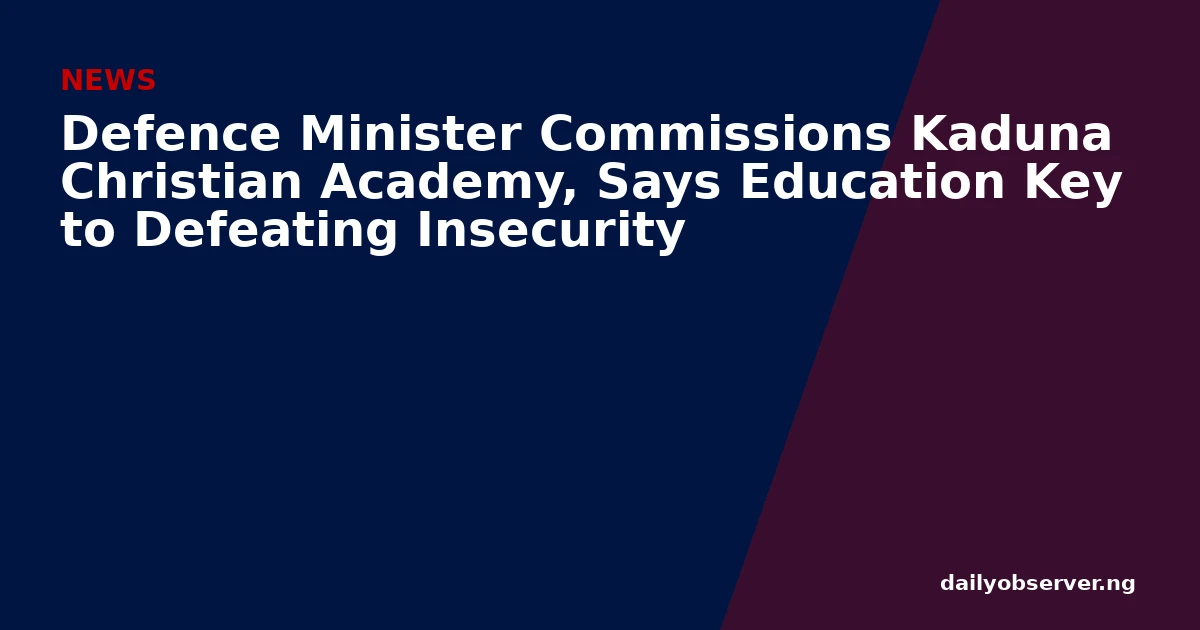 Defence Minister Commissions Kaduna Christian Academy, Says Education Key to Defeating Insecurity