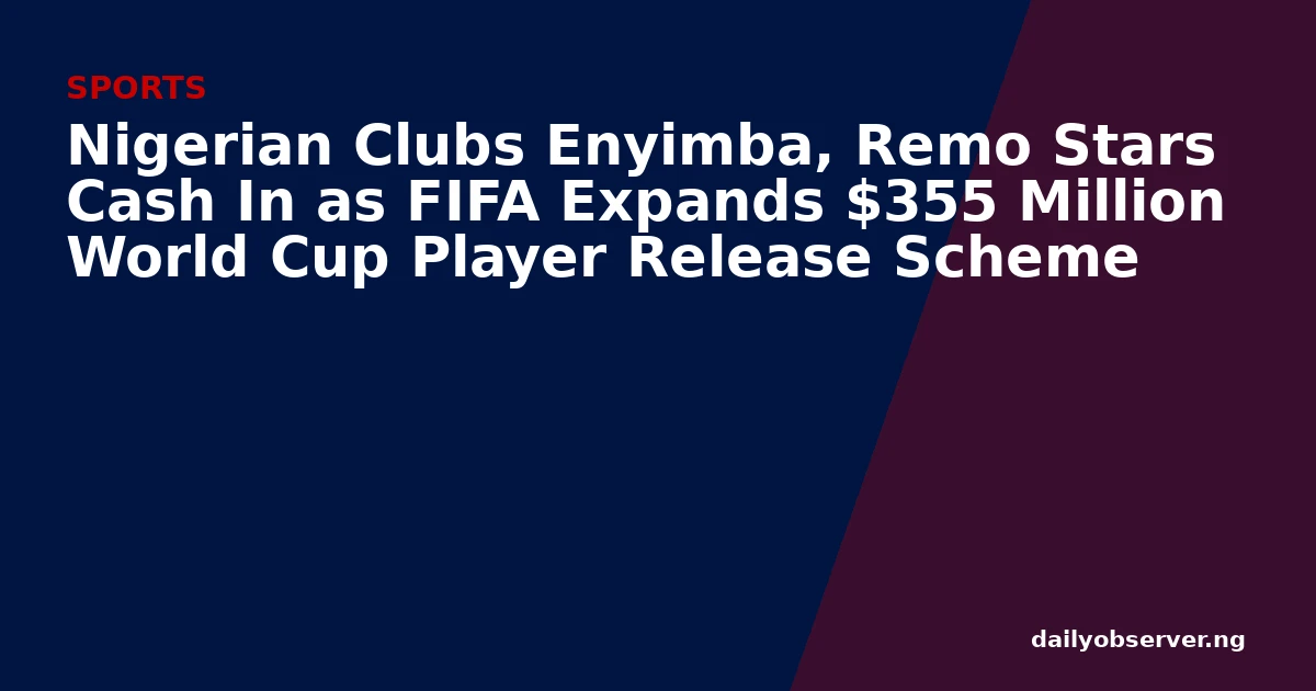 Nigerian Clubs Enyimba, Remo Stars Cash In as FIFA Expands $355 Million World Cup Player Release Scheme