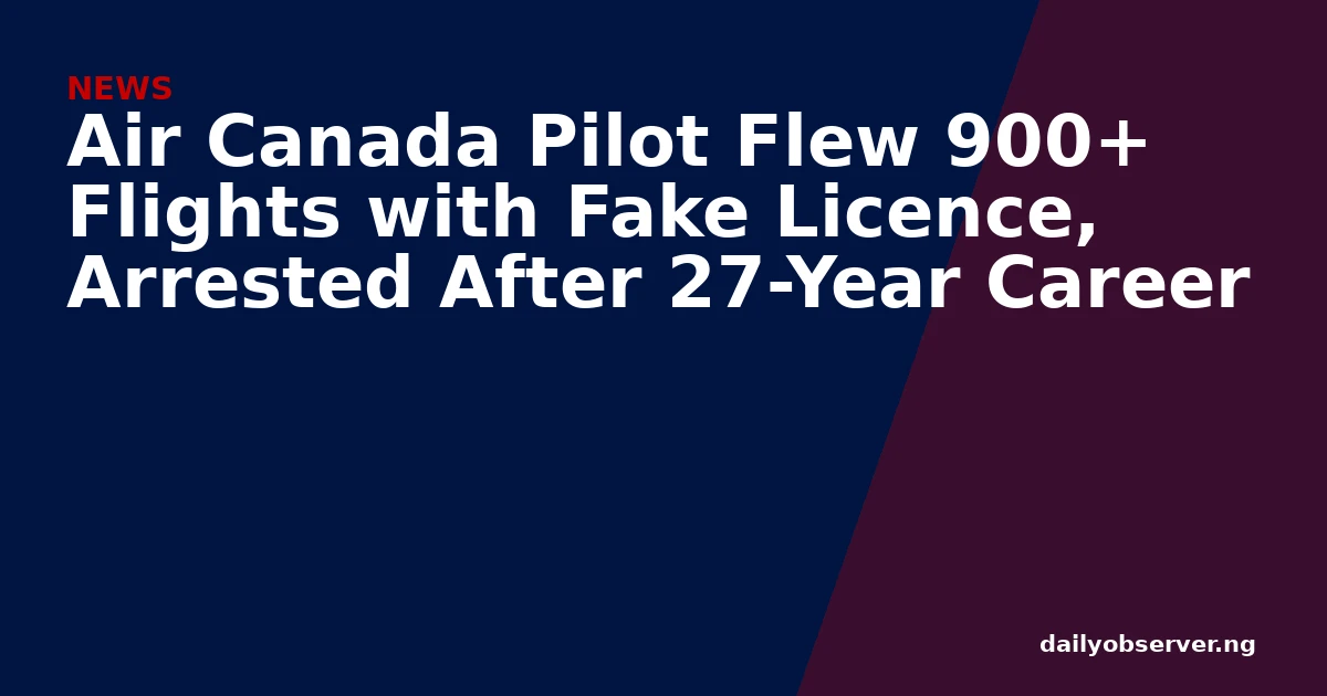 Air Canada Pilot Flew 900+ Flights with Fake Licence, Arrested After 27-Year Career