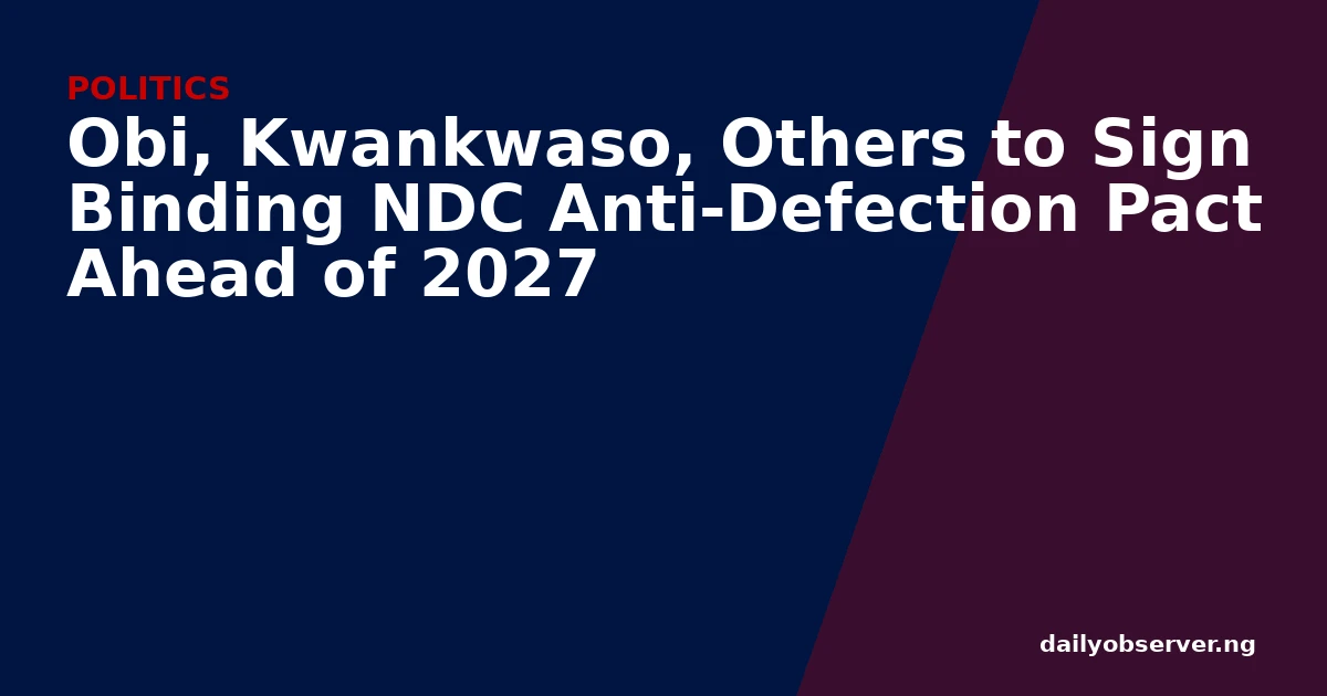 Obi, Kwankwaso, Others to Sign Binding NDC Anti-Defection Pact Ahead of 2027