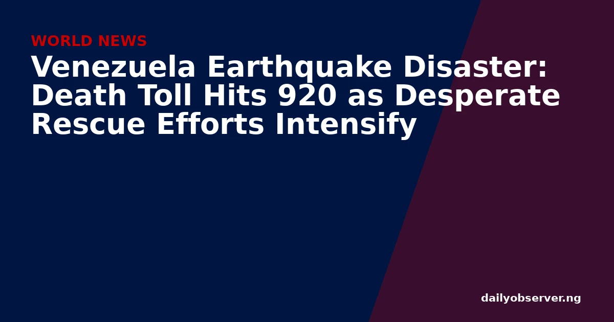 Venezuela Earthquake Disaster: Death Toll Hits 920 as Desperate Rescue Efforts Intensify