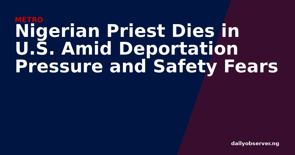 Nigerian Priest Dies in U.S. Amid Deportation Pressure and Safety Fears