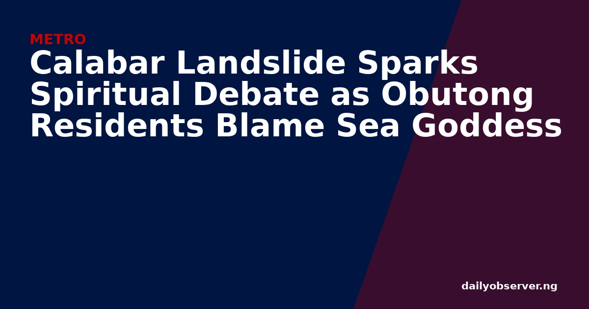 Calabar Landslide Sparks Spiritual Debate as Obutong Residents Blame Sea Goddess