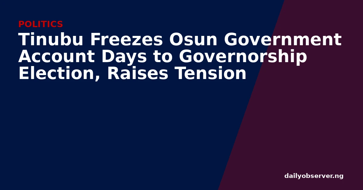 Tinubu Freezes Osun Government Account Days to Governorship Election, Raises Tension