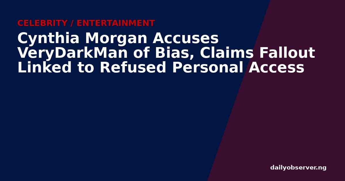 Cynthia Morgan Accuses VeryDarkMan of Bias, Claims Fallout Linked to Refused Personal Access