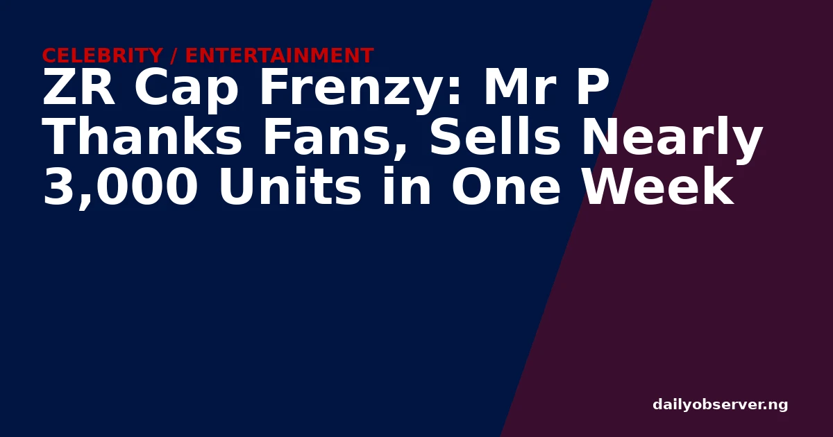 ZR Cap Frenzy: Mr P Thanks Fans, Sells Nearly 3,000 Units in One Week