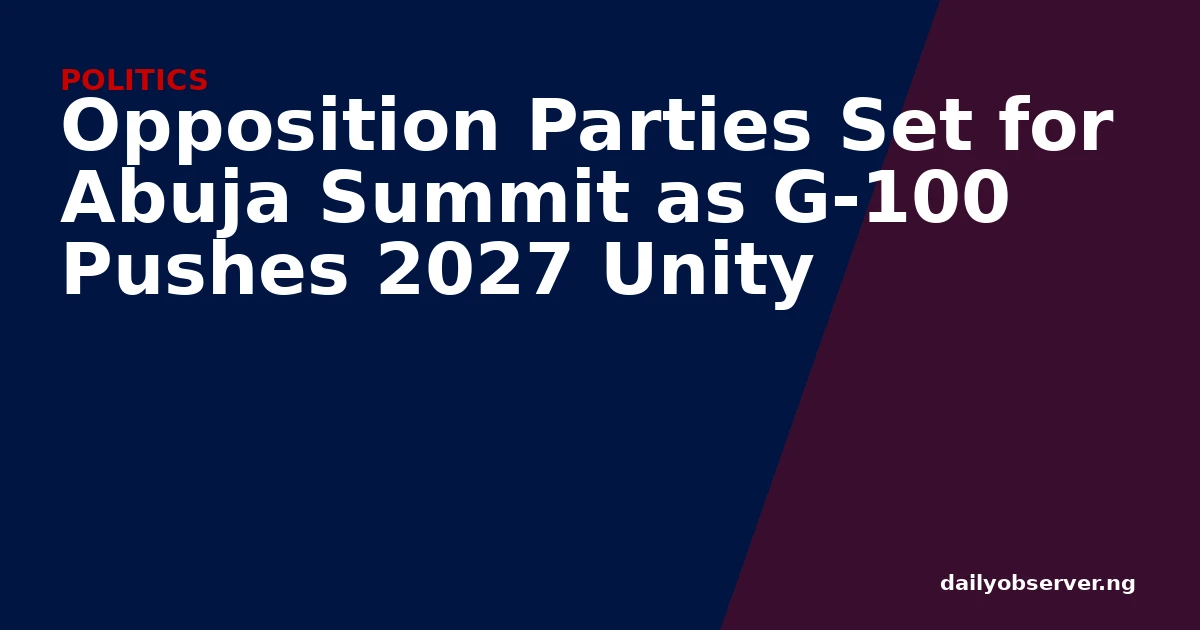 Opposition Parties Set for Abuja Summit as G-100 Pushes 2027 Unity