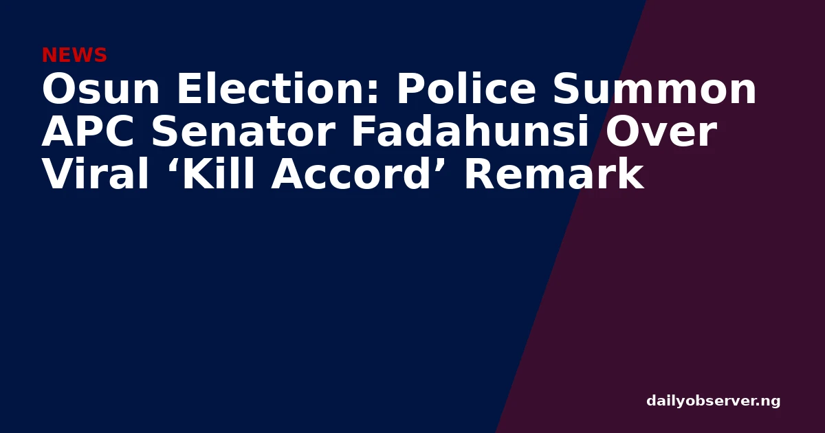 Osun Election: Police Summon APC Senator Fadahunsi Over Viral ‘Kill Accord’ Remark
