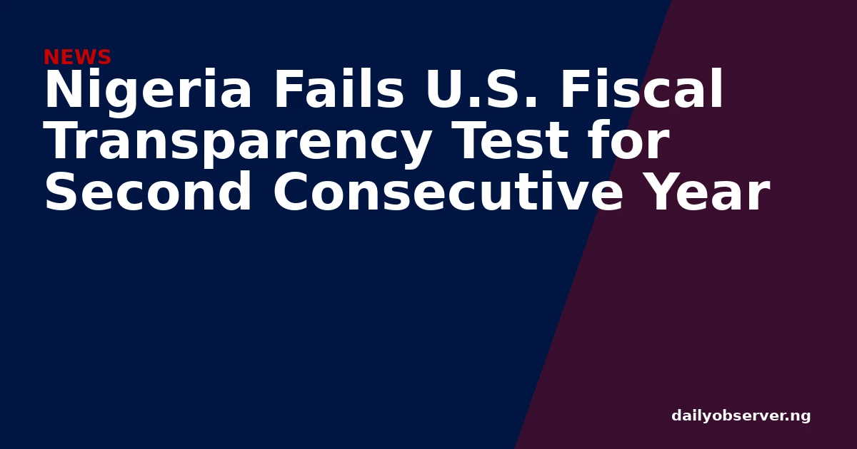 Nigeria Fails U.S. Fiscal Transparency Test for Second Consecutive Year