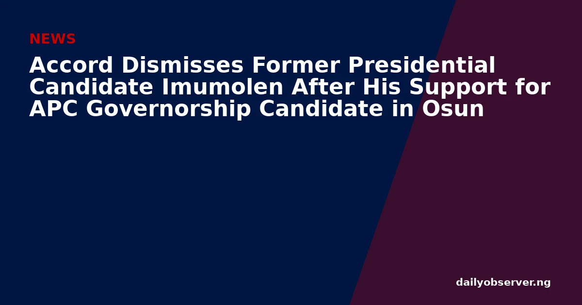 Accord Dismisses Former Presidential Candidate Imumolen After His Support for APC Governorship Candidate in Osun