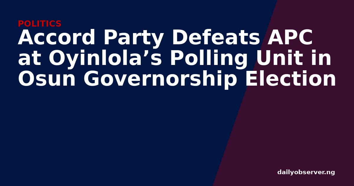 Accord Party Defeats APC at Oyinlola’s Polling Unit in Osun Governorship Election