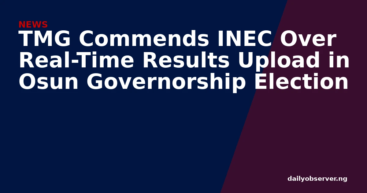 TMG Commends INEC Over Real-Time Results Upload in Osun Governorship Election
