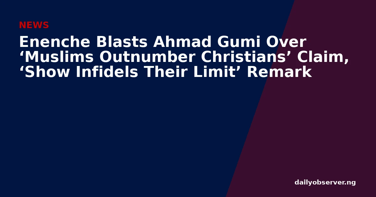 Enenche Blasts Ahmad Gumi Over ‘Muslims Outnumber Christians’ Claim, ‘Show Infidels Their Limit’ Remark