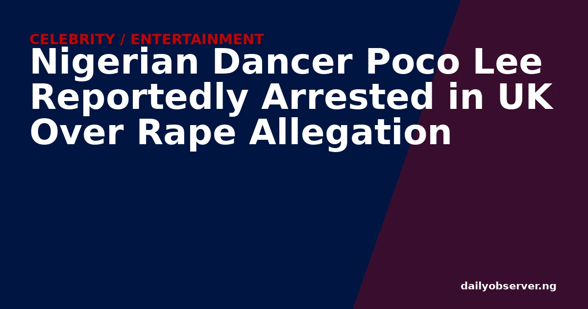 Nigerian Dancer Poco Lee Reportedly Arrested in UK Over Rape Allegation