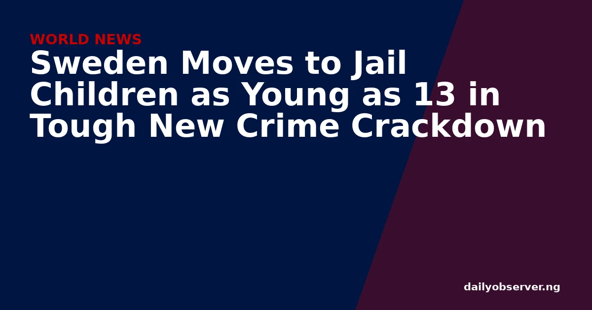 Sweden Moves to Jail Children as Young as 13 in Tough New Crime Crackdown