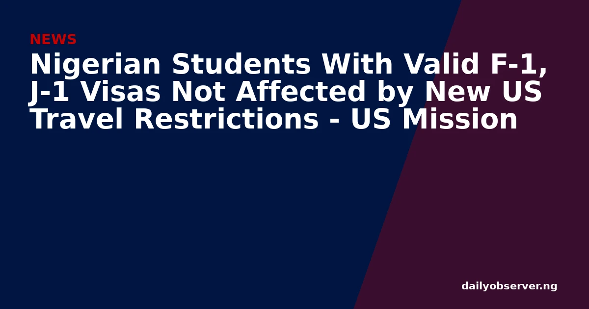 Nigerian Students With Valid F-1, J-1 Visas Not Affected by New US Travel Restrictions - US Mission