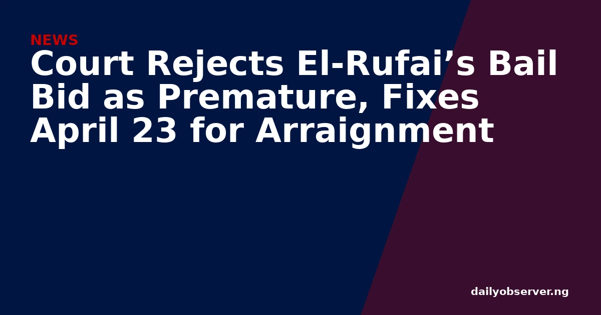 Court Rejects El-Rufai’s Bail Bid as Premature, Fixes April 23 for Arraignment