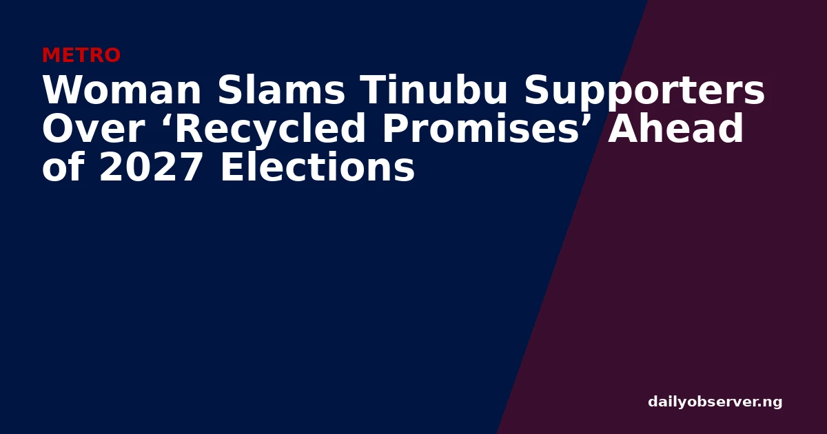 Woman Slams Tinubu Supporters Over ‘Recycled Promises’ Ahead of 2027 Elections