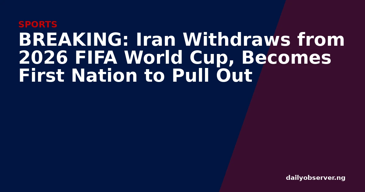 BREAKING: Iran Withdraws from 2026 FIFA World Cup, Becomes First Nation to Pull Out