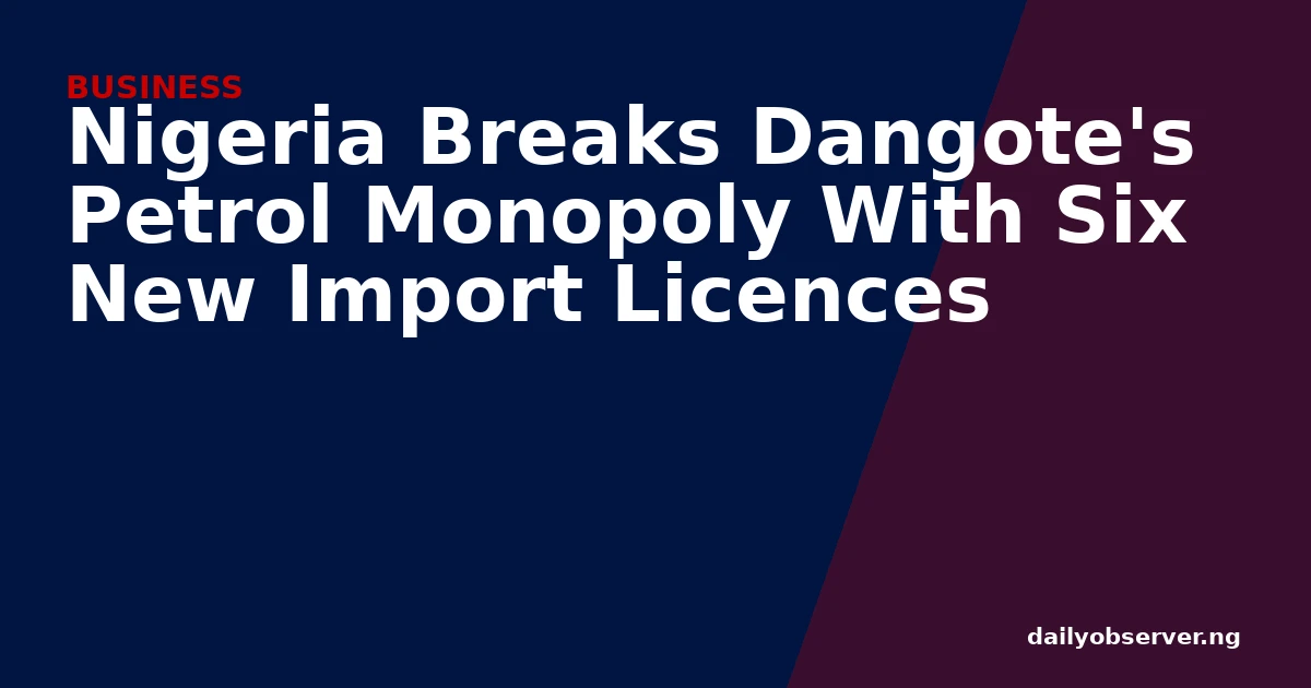 Nigeria Breaks Dangote's Petrol Monopoly With Six New Import Licences
