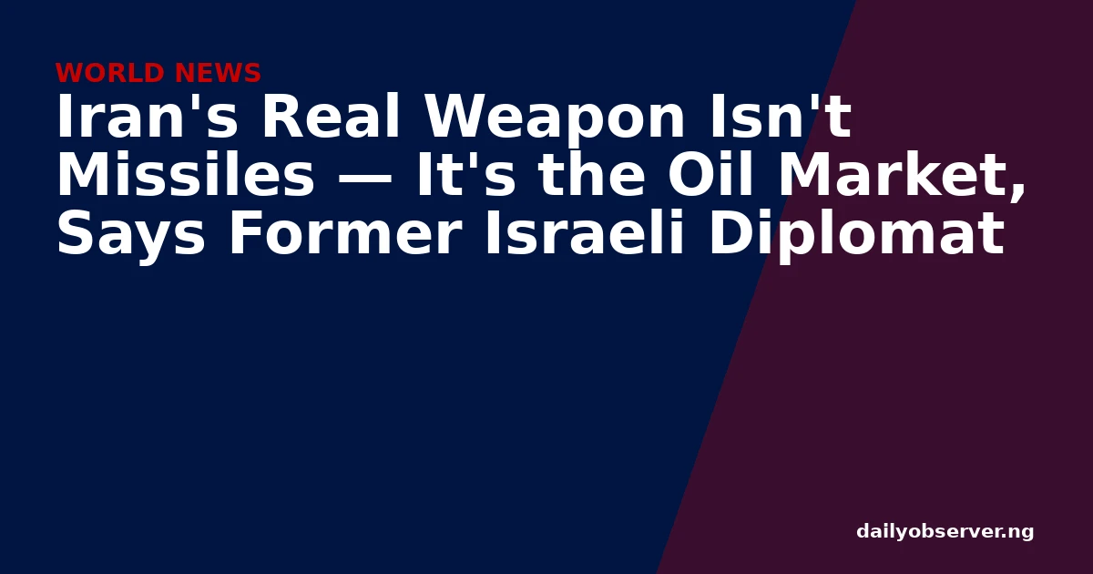 Iran's Real Weapon Isn't Missiles — It's the Oil Market, Says Former Israeli Diplomat