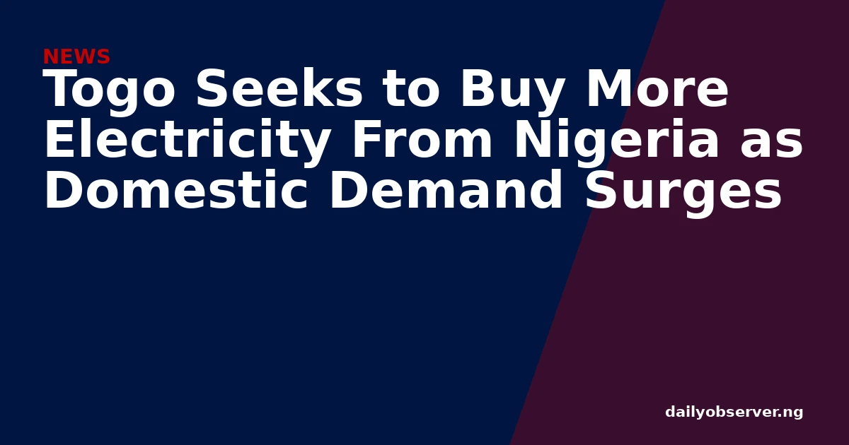 Togo Seeks to Buy More Electricity From Nigeria as Domestic Demand Surges