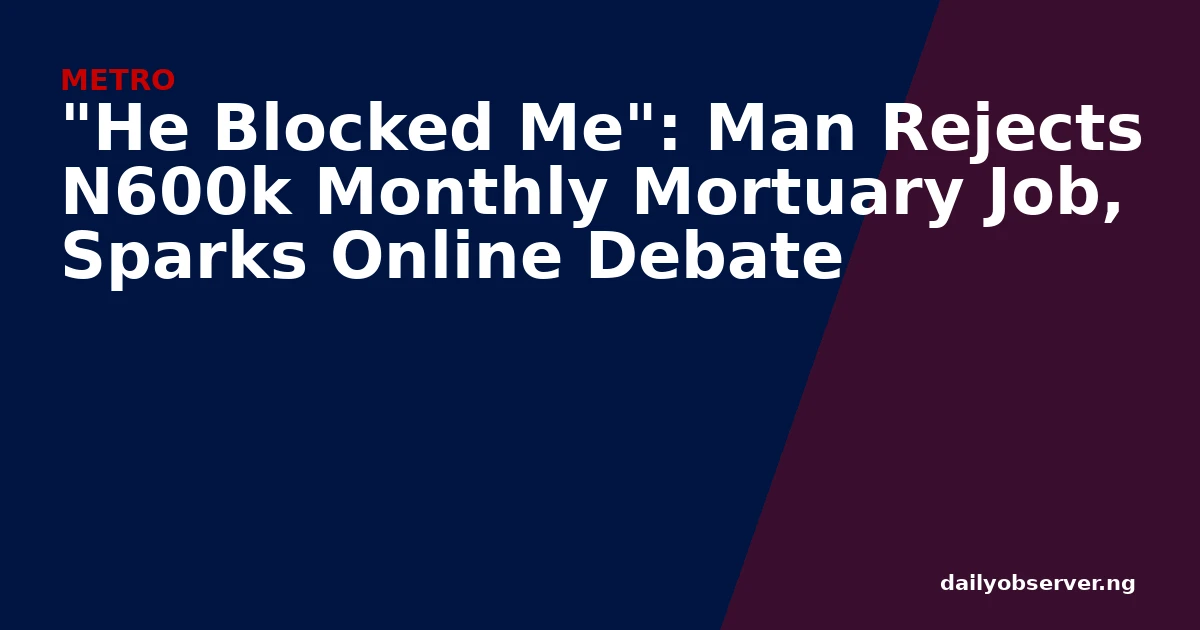 "He Blocked Me": Man Rejects N600k Monthly Mortuary Job, Sparks Online Debate