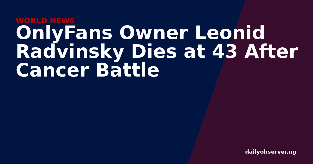 OnlyFans Owner Leonid Radvinsky Dies at 43 After Cancer Battle