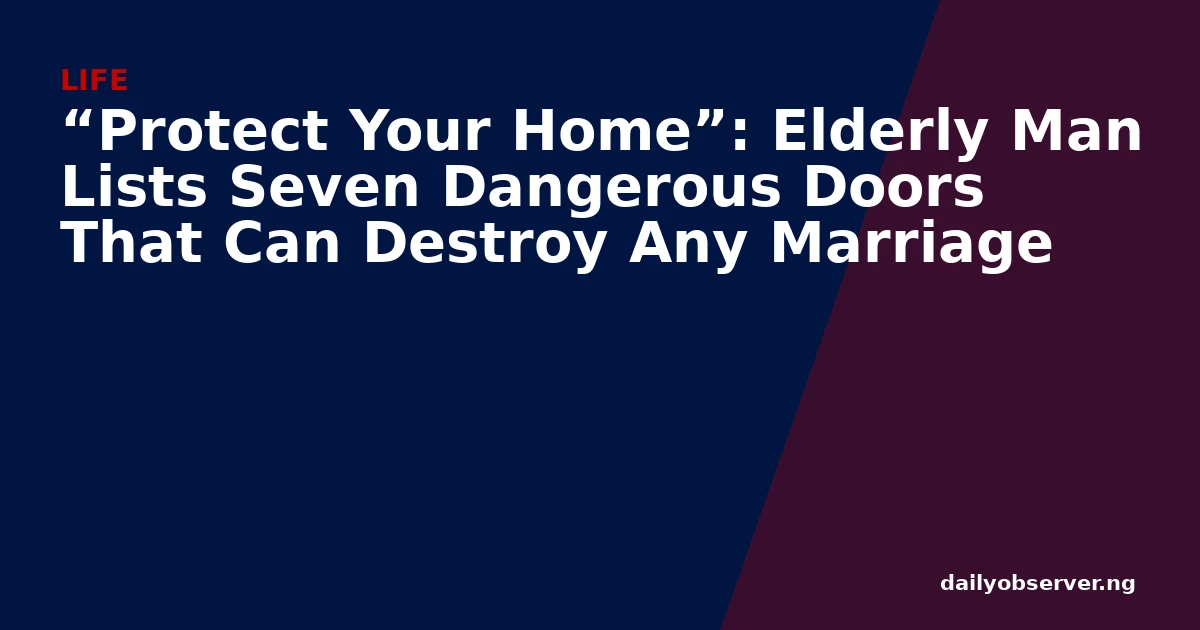 “Protect Your Home”: Elderly Man Lists Seven Dangerous Doors That Can Destroy Any Marriage