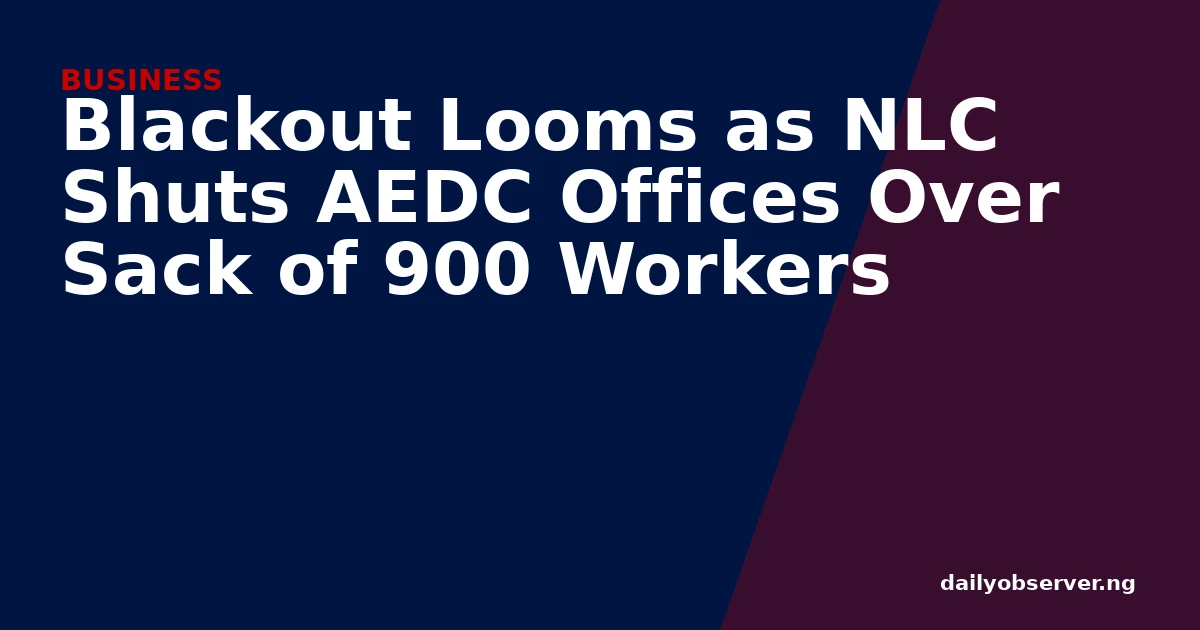 Blackout Looms as NLC Shuts AEDC Offices Over Sack of 900 Workers