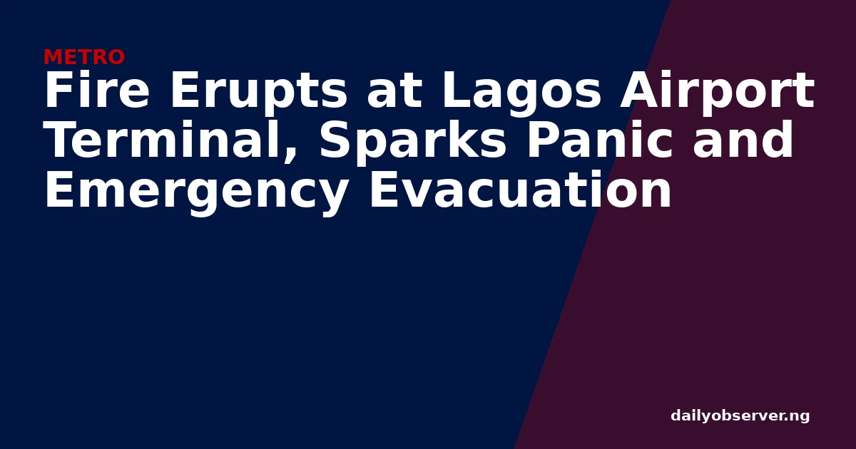 Fire Erupts at Lagos Airport Terminal, Sparks Panic and Emergency Evacuation