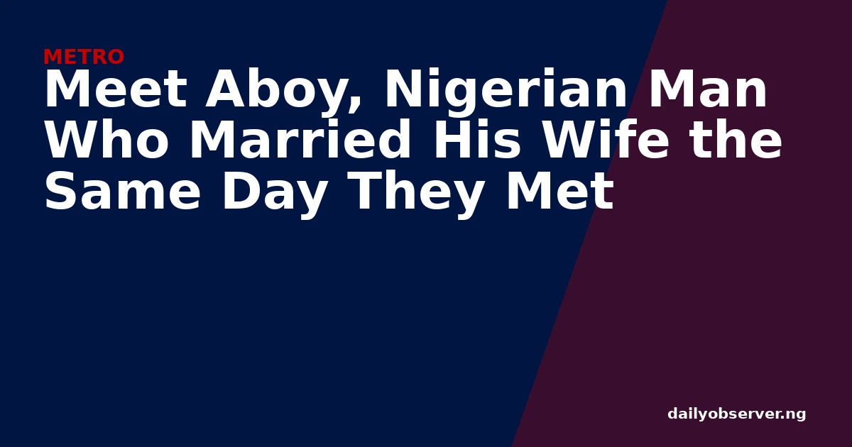 Meet Aboy, Nigerian Man Who Married His Wife the Same Day They Met
