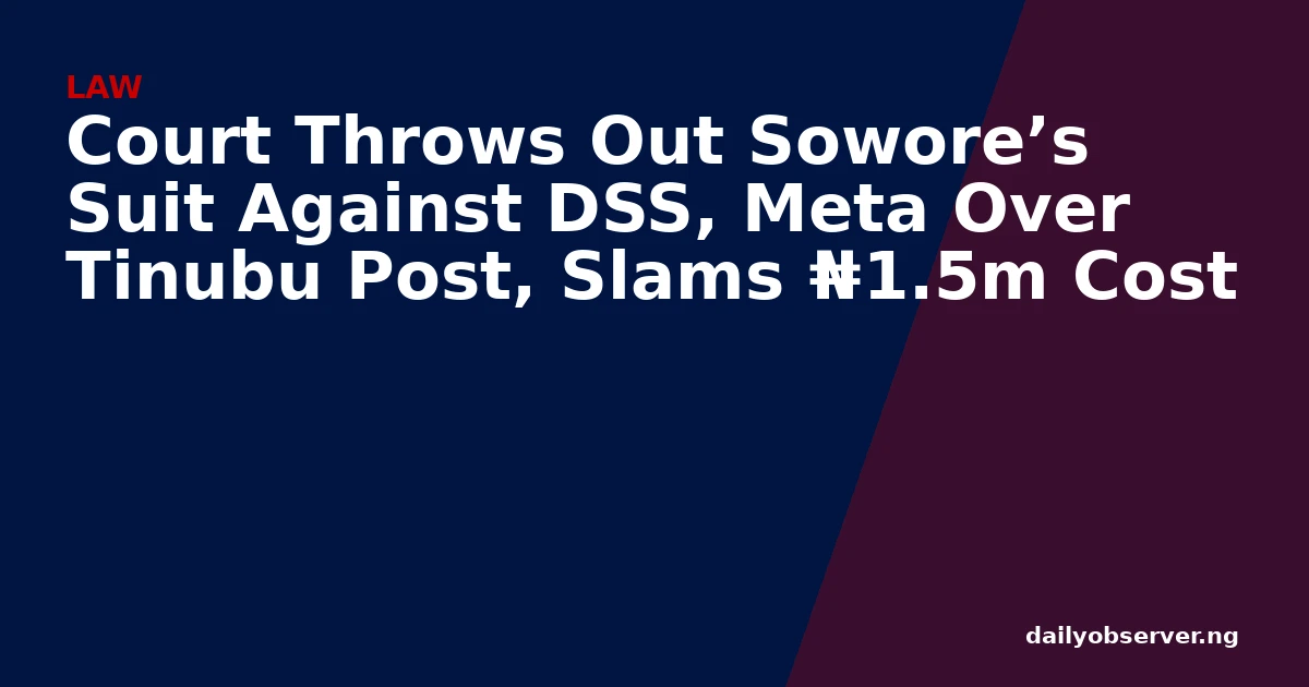 Court Throws Out Sowore’s Suit Against DSS, Meta Over Tinubu Post, Slams ₦1.5m Cost