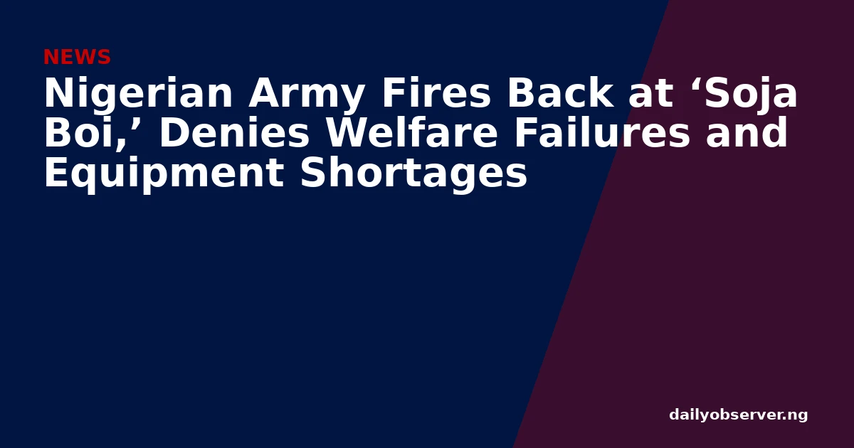 Nigerian Army Fires Back at ‘Soja Boi,’ Denies Welfare Failures and Equipment Shortages