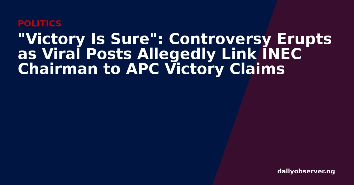 "Victory Is Sure": Controversy Erupts as Viral Posts Allegedly Link INEC Chairman to APC Victory Claims