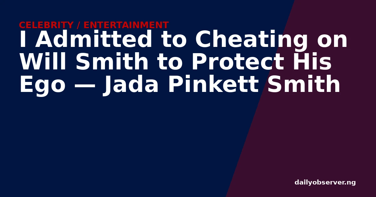 I Admitted to Cheating on Will Smith to Protect His Ego — Jada Pinkett Smith