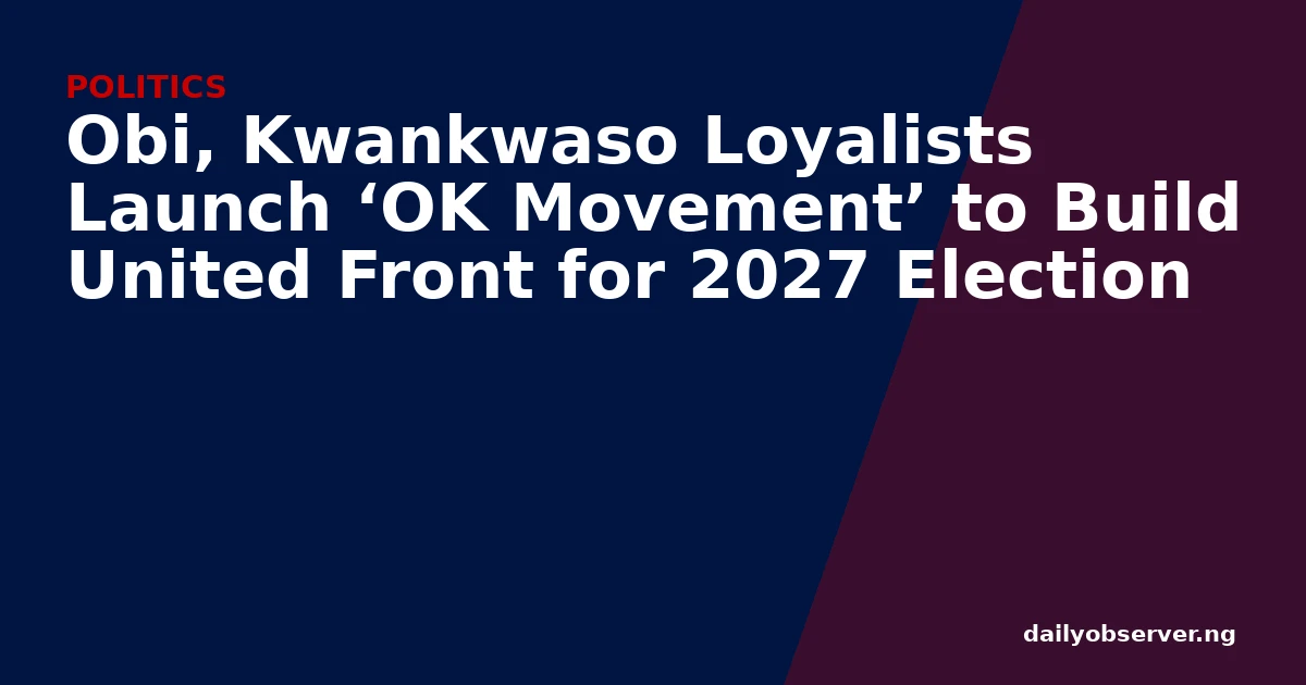 Obi, Kwankwaso Loyalists Launch ‘OK Movement’ to Build United Front for 2027 Election