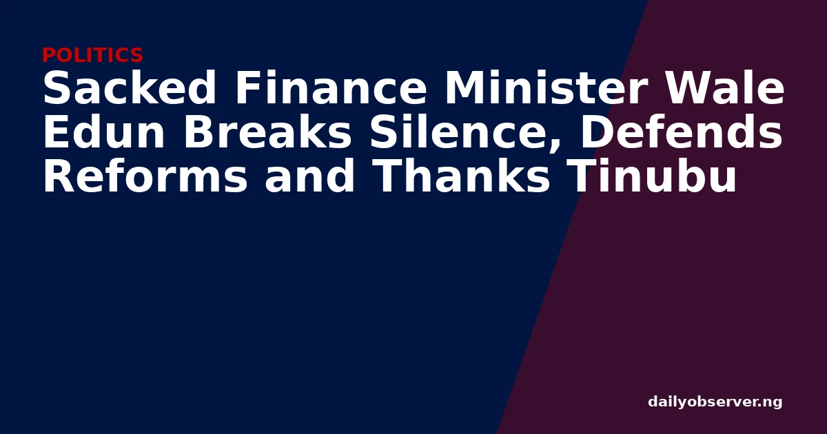 Sacked Finance Minister Wale Edun Breaks Silence, Defends Reforms and Thanks Tinubu