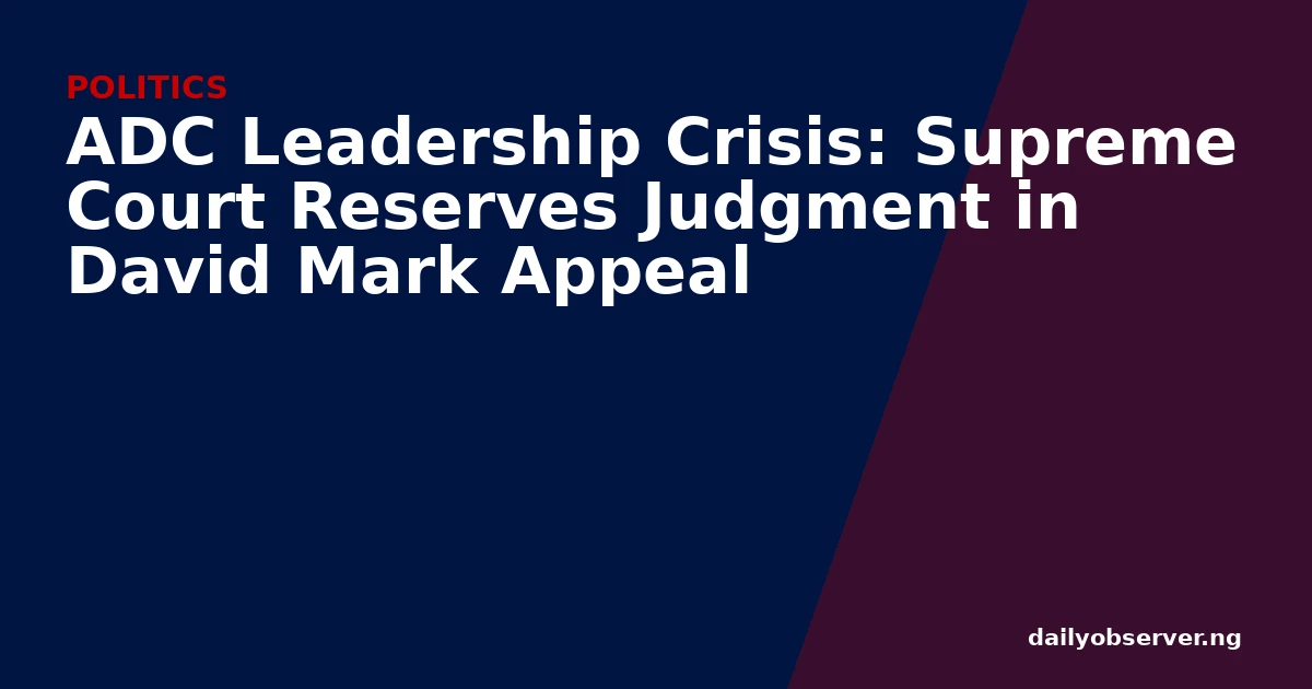 ADC Leadership Crisis: Supreme Court Reserves Judgment in David Mark Appeal