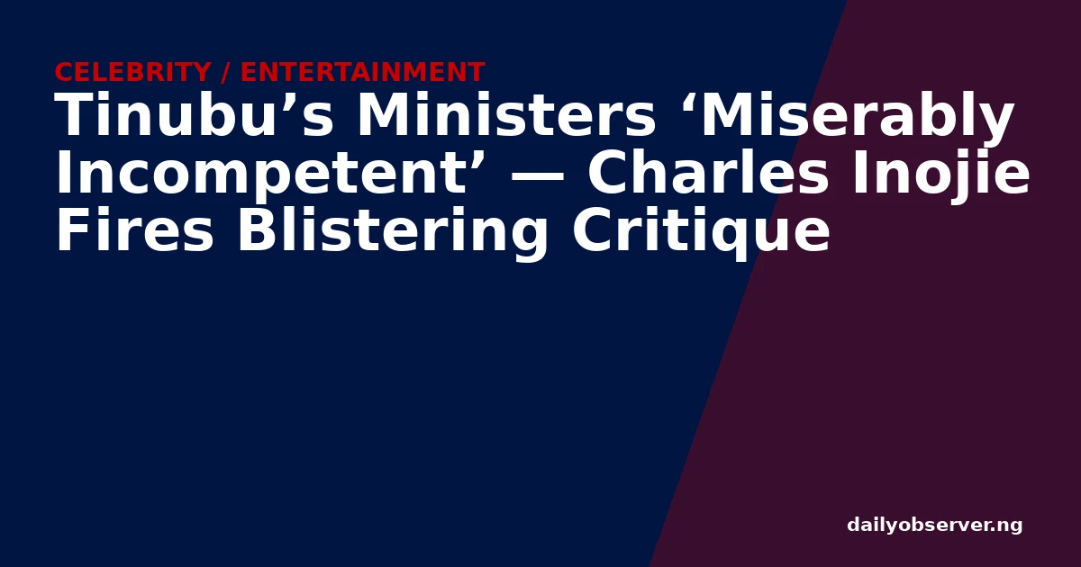 Tinubu’s Ministers ‘Miserably Incompetent’ — Charles Inojie Fires Blistering Critique