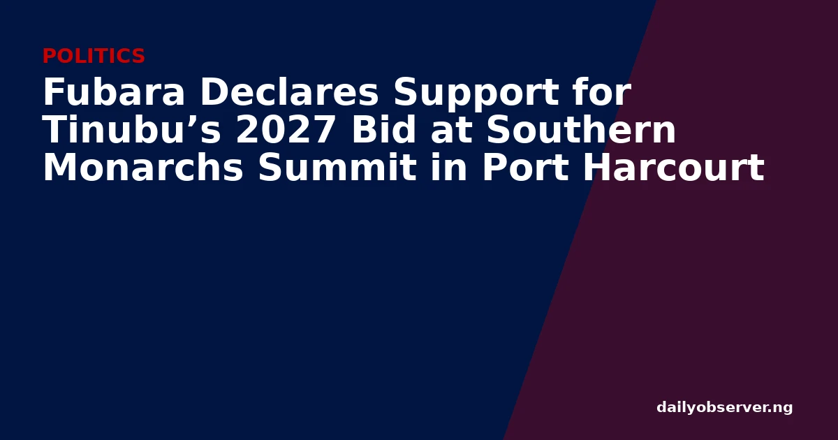 Fubara Declares Support for Tinubu’s 2027 Bid at Southern Monarchs Summit in Port Harcourt
