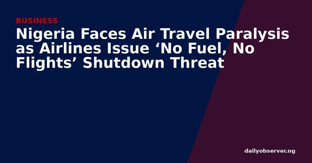 Nigeria Faces Air Travel Paralysis as Airlines Issue ‘No Fuel, No Flights’ Shutdown Threat